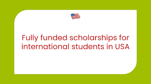Fully Funded Scholarships For International Students In USA